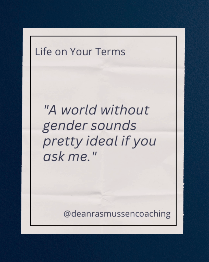 Quote graphic: A world without gender sounds pretty ideal if you ask me.
