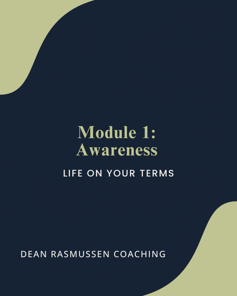 Module 1: Awareness — Life on Your Terms